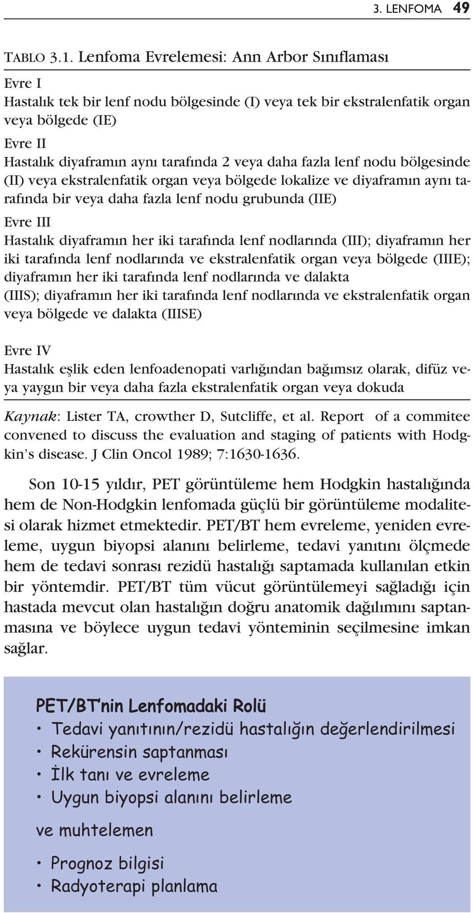 fazla lenf nodu bölgesinde (II) veya ekstralenfatik organ veya bölgede lokalize ve diyafram n ayn taraf nda bir veya daha fazla lenf nodu grubunda (IIE) Evre III Hastal k diyafram n her iki taraf nda