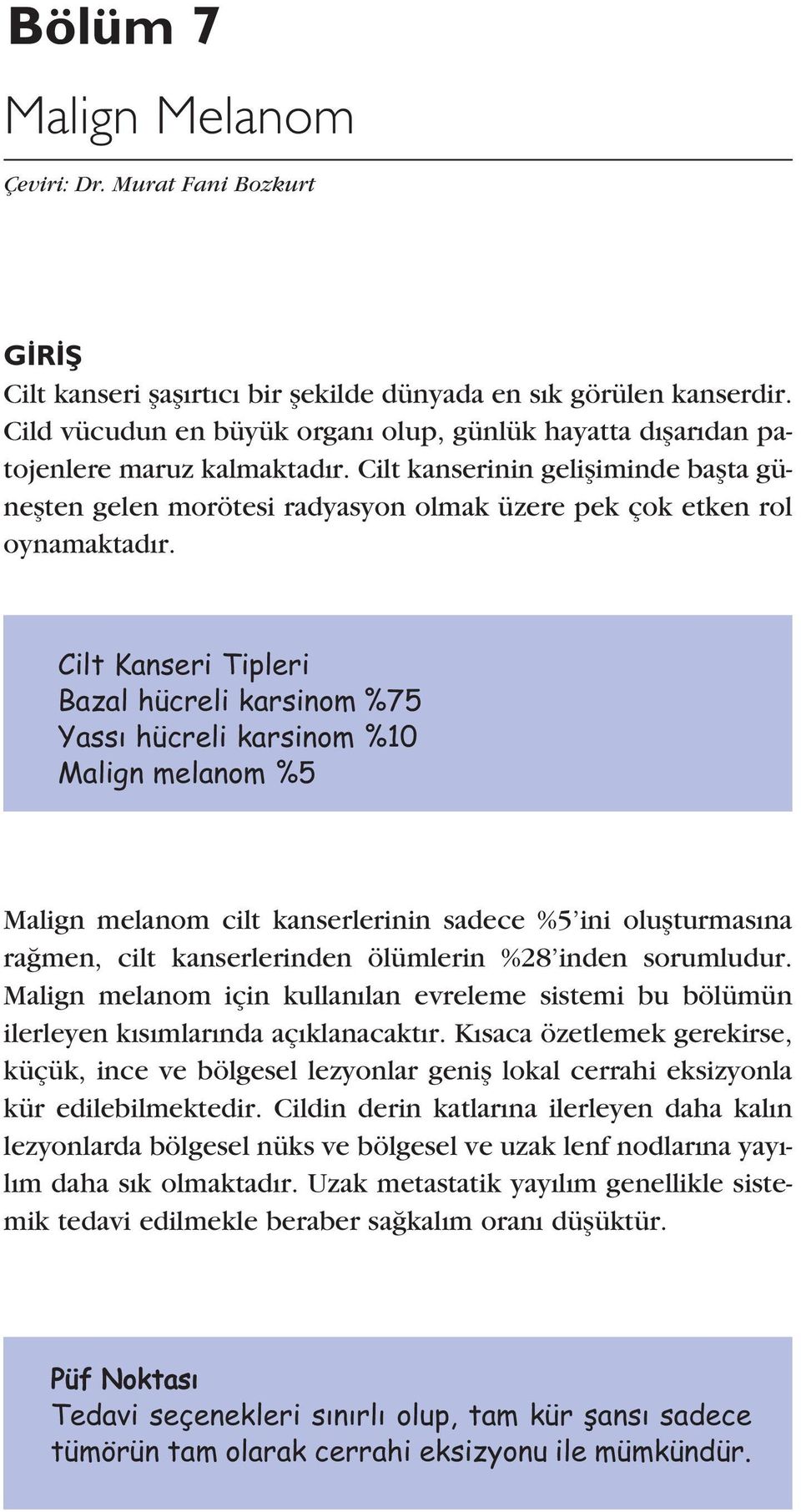 Cilt kanserinin gelifliminde baflta güneflten gelen morötesi radyasyon olmak üzere pek çok etken rol oynamaktad r.