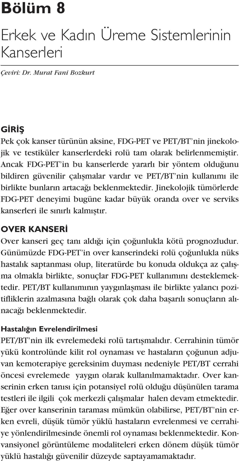 Ancak FDG-PET in bu kanserlerde yararl bir yöntem oldu unu bildiren güvenilir çal flmalar vard r ve PET/BT nin kullan m ile birlikte bunlar n artaca beklenmektedir.