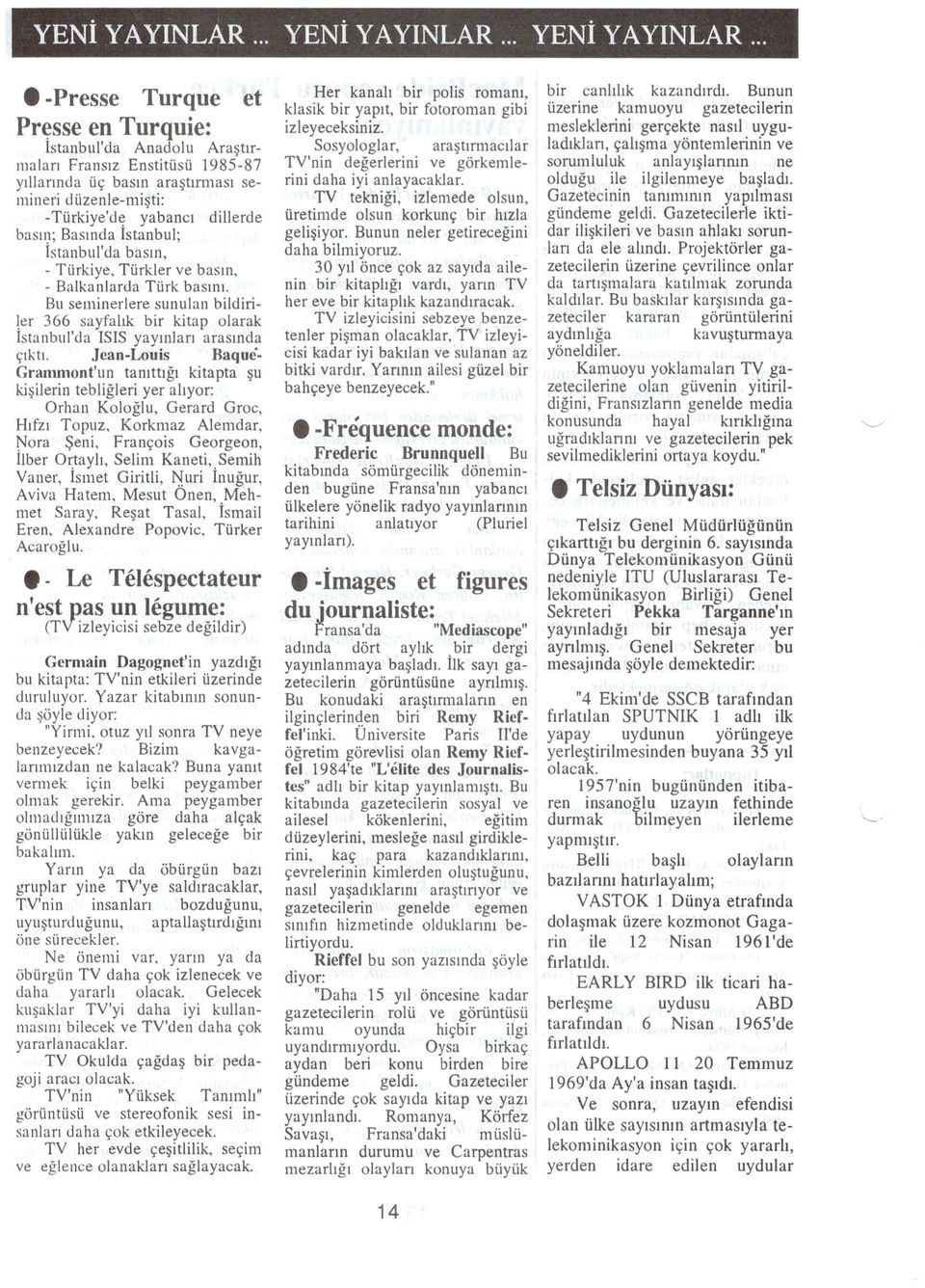 .. -Presse Turque et Pr~sse en Turquie: Istanbul'da Anadolu Ara~tlrmalan Franslz Enstitiisii 1985-87 ylllannda Us; bas111 ara~t1rmasi semineri d Uzenle-mi~ti: -TUrkiye'd~ yabanci dillerde baslll;