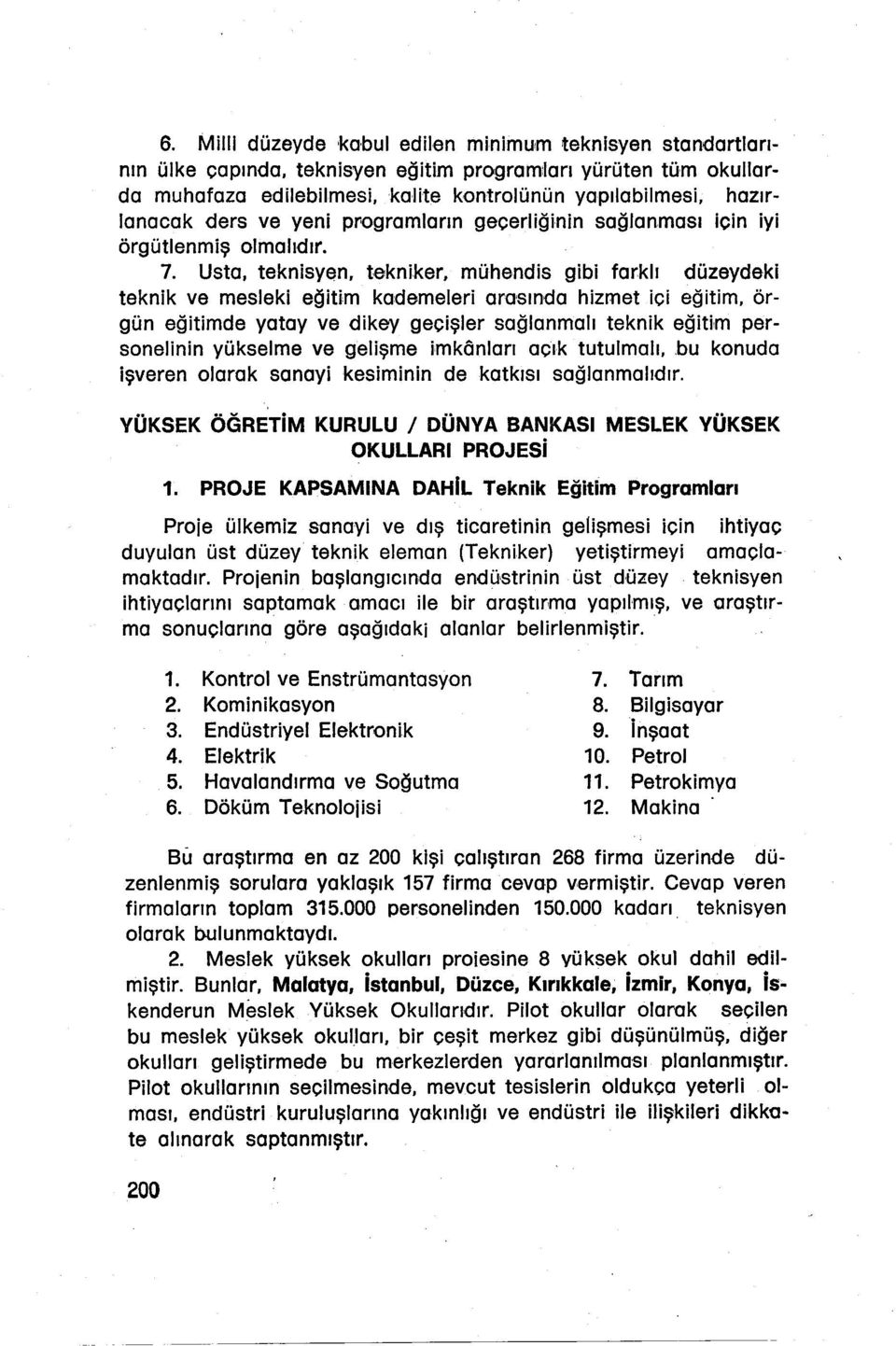 geçşler sağlanmalı teknk eğtm personelnn yükselme ve gelşme mkônları açık tutulmalı bu konuda şveren olarak sanay kesmnn de katkısı sağlanmalıdır YÜKSEK ÖGRETM KURULU / DÜNYA BANKASI MESLEK YÜKSEK