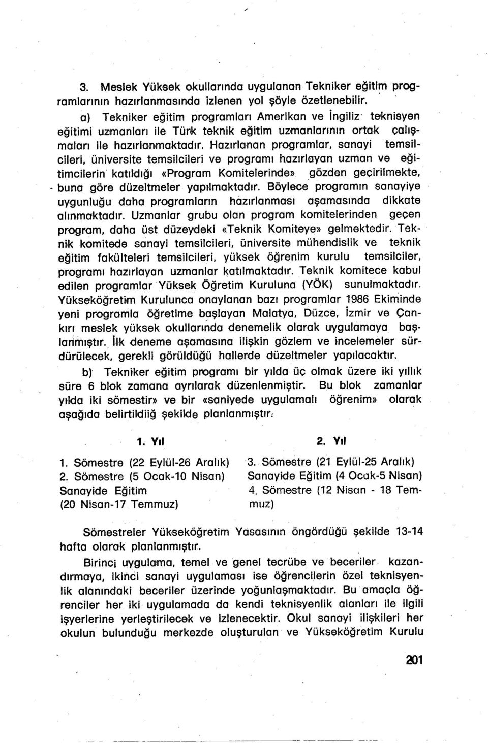 geçrlmekte buna göre düzeltmeler yapılmaktadır Böylece programın sanayye uygunluğu daha programların hazırlanması aşamasında dkkate alınmaıktadır Uzmanlar grubu olan program komtelernden geçen