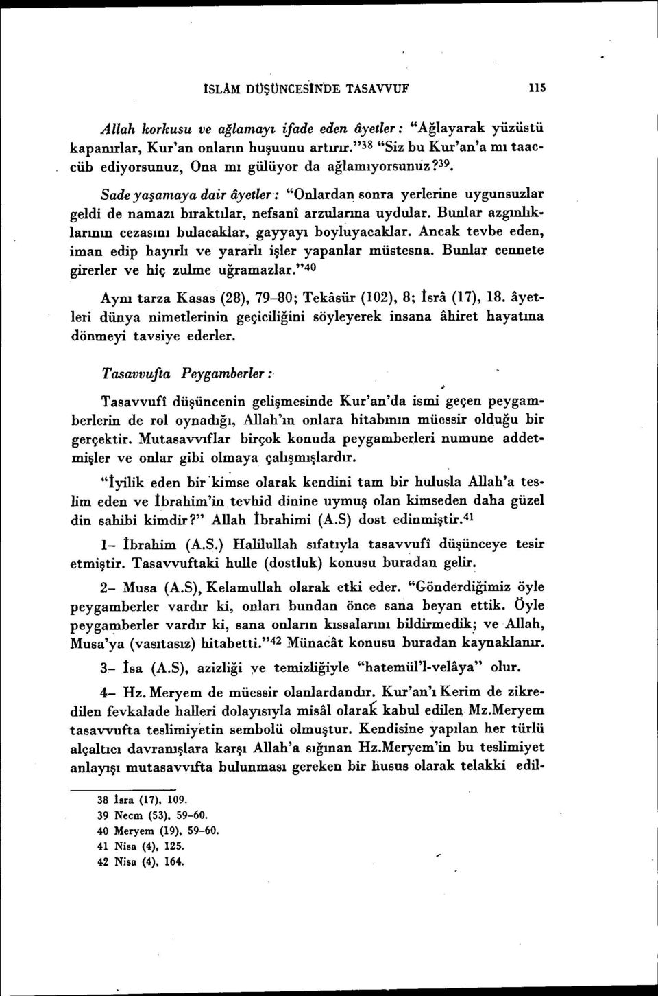 Sade yaşamaya dair ayetler: "Onlardan sonra yerlerine uygunsuzlar geldi de namazı bıraktılar, nefsani arzularına uydular. Bunlar azgınlıklarının cezasını bulacaklar, gayyayı boyluyacaklar.