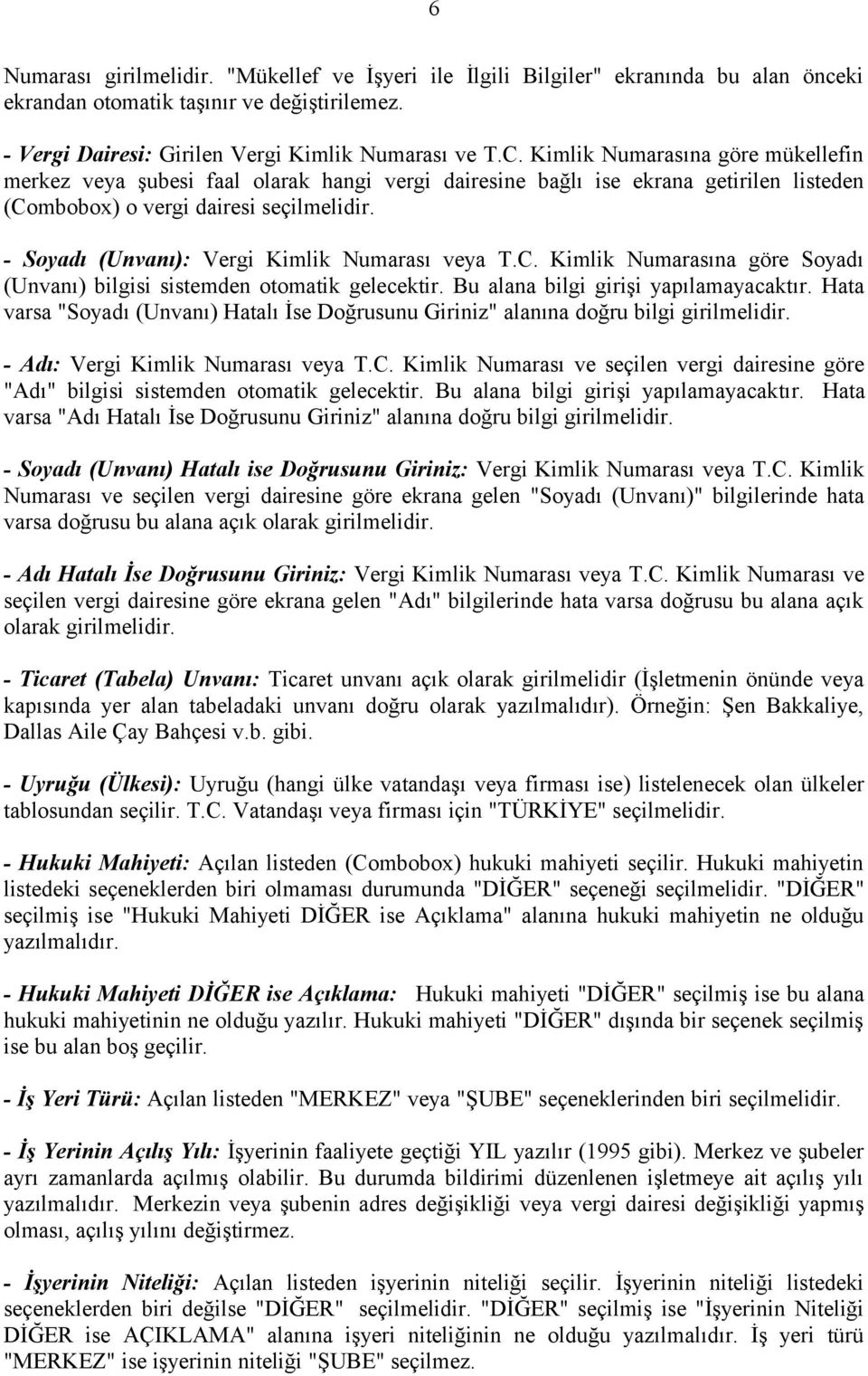 - Soyadı (Unvanı): Vergi Kimlik Numarası veya T.C. Kimlik Numarasına göre Soyadı (Unvanı) bilgisi sistemden otomatik gelecektir. Bu alana bilgi girişi yapılamayacaktır.