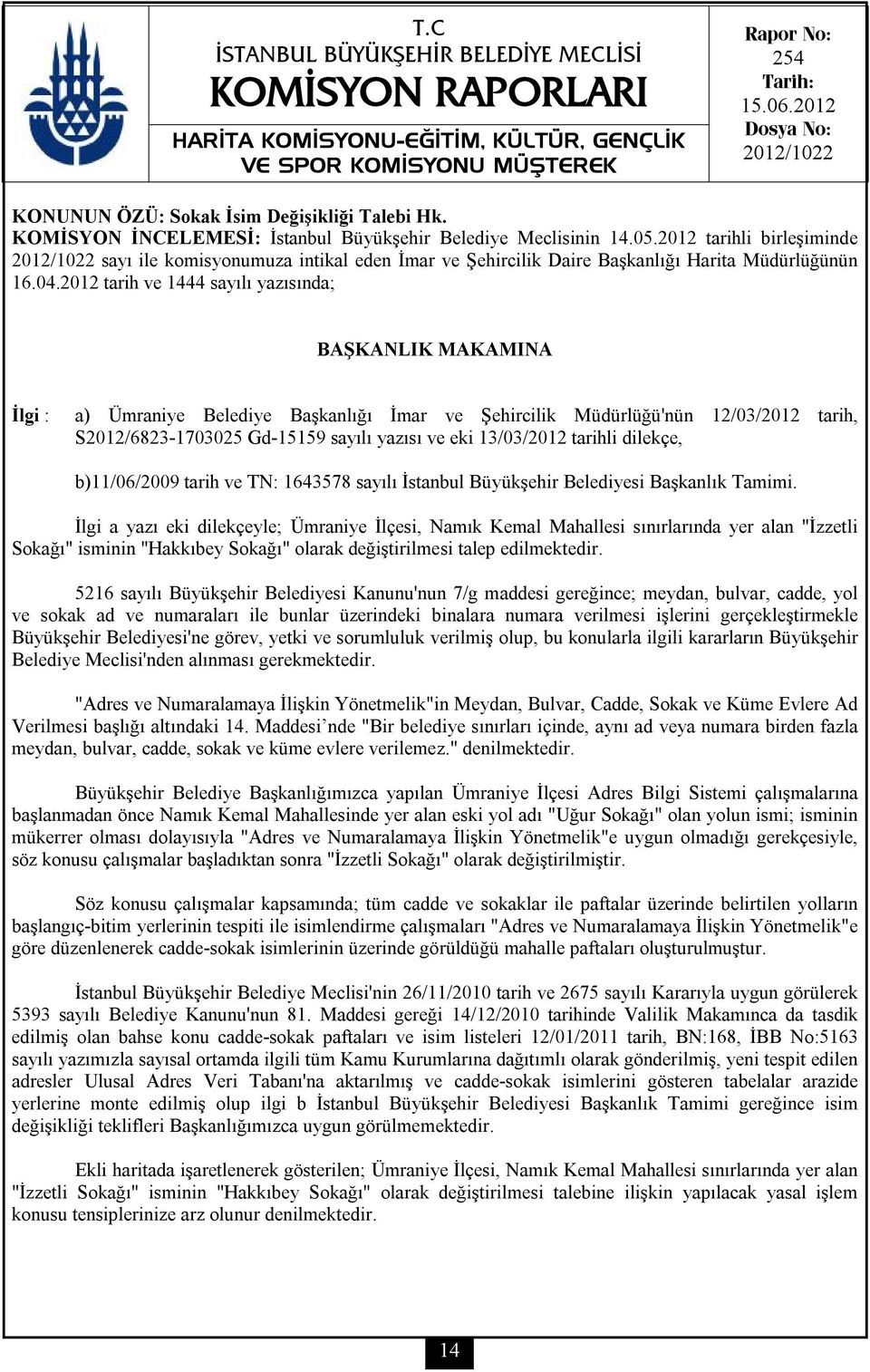 2012 tarih ve 1444 sayılı yazısında; BAŞKANLIK MAKAMINA İlgi : a) Ümraniye Belediye Başkanlığı İmar ve Şehircilik Müdürlüğü'nün 12/03/2012 tarih, S2012/6823-1703025 Gd-15159 sayılı yazısı ve eki