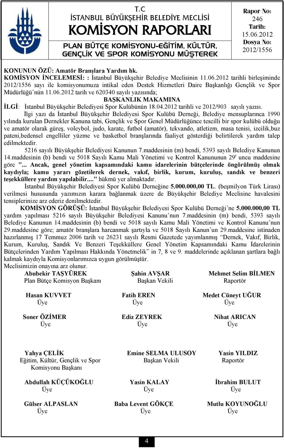 2012 tarih ve 620340 sayılı yazısında; BAŞKANLIK MAKAMINA İLGİ: İstanbul Büyükşehir Belediyesi Spor Kulübünün 18.04.2012 tarihli ve 2012/903 sayılı yazısı.