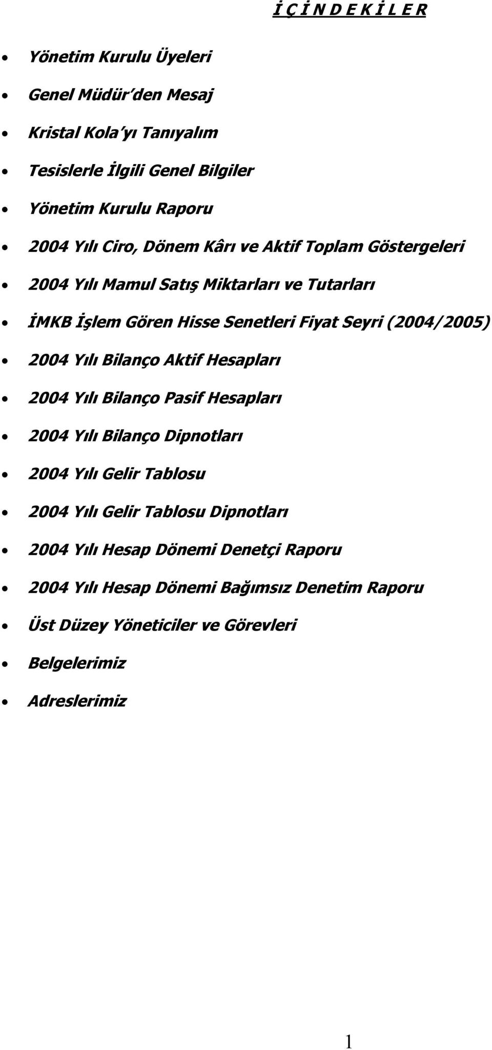 (2004/2005) 2004 Yılı Bilanço Aktif Hesapları 2004 Yılı Bilanço Pasif Hesapları 2004 Yılı Bilanço Dipnotları 2004 Yılı Gelir Tablosu 2004 Yılı Gelir