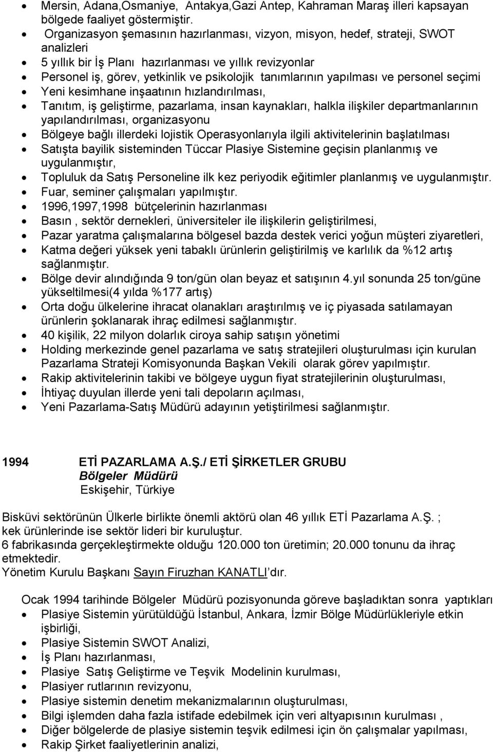 yapılması ve personel seçimi Yeni kesimhane inģaatının hızlandırılması, Tanıtım, iģ geliģtirme, pazarlama, insan kaynakları, halkla iliģkiler departmanlarının yapılandırılması, organizasyonu Bölgeye