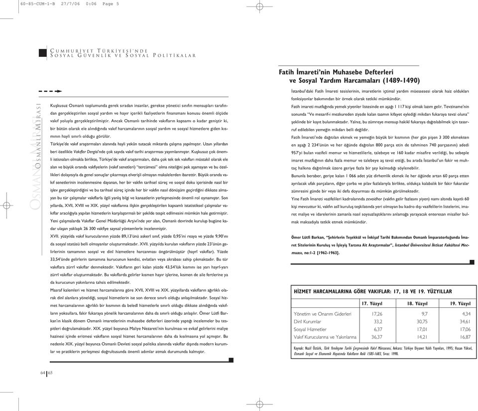 Ancak Osmanl tarihinde vak flar n kapsam o kadar genifltir ki, bir bütün olarak ele al nd nda vak f harcamalar n n sosyal yard m ve sosyal hizmetlere giden k sm n n hayli s n rl oldu u görülür.