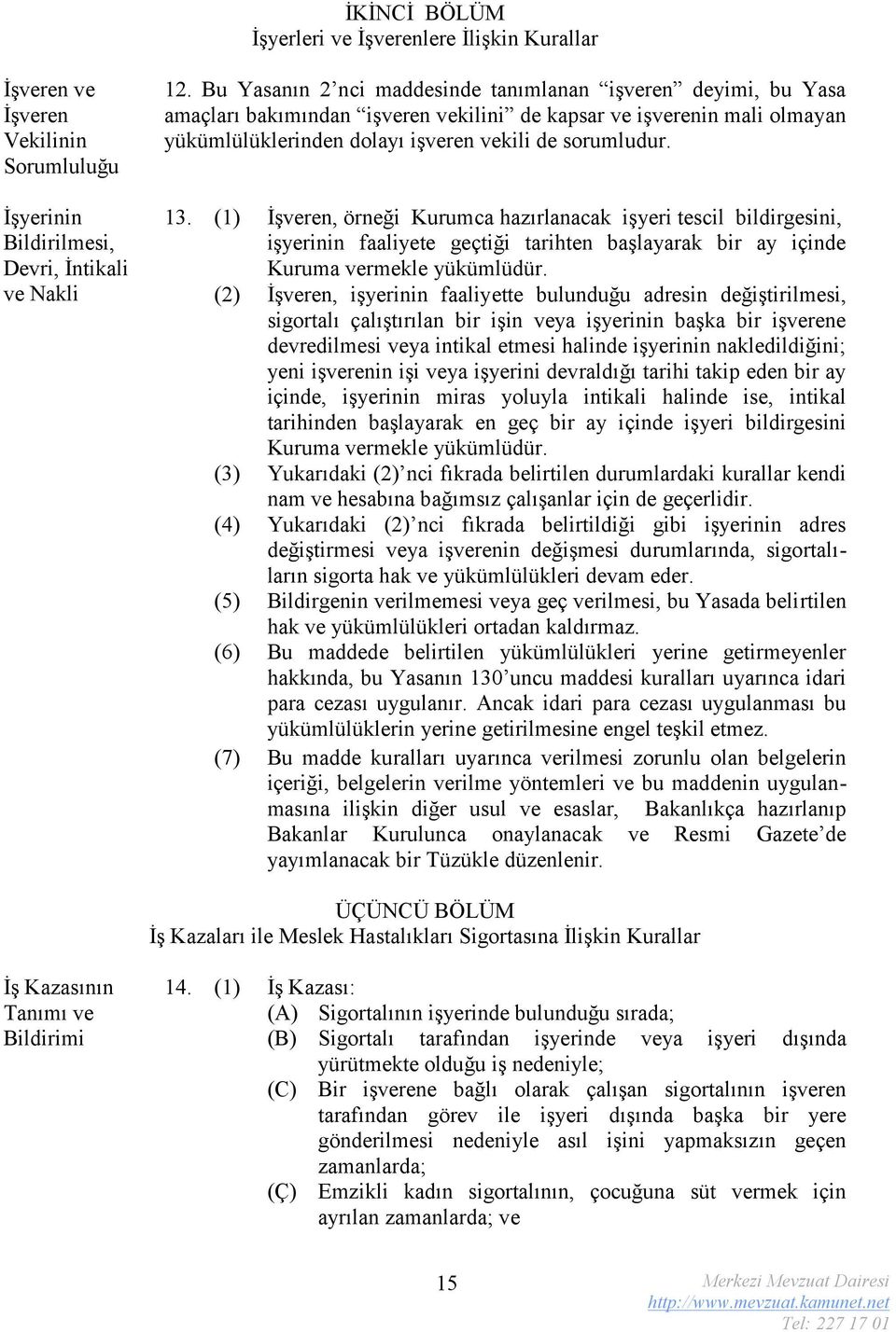 (1) İşveren, örneği Kurumca hazırlanacak işyeri tescil bildirgesini, işyerinin faaliyete geçtiği tarihten başlayarak bir ay içinde Kuruma vermekle yükümlüdür.