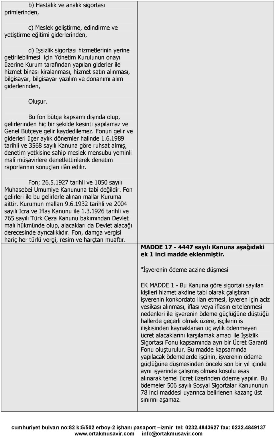 Bu fon bütçe kapsamı dışında olup, gelirlerinden hiç bir şekilde kesinti yapılamaz ve Genel Bütçeye gelir kaydedilemez. Fonun gelir ve giderleri üçer aylık dönemler halinde 1.6.