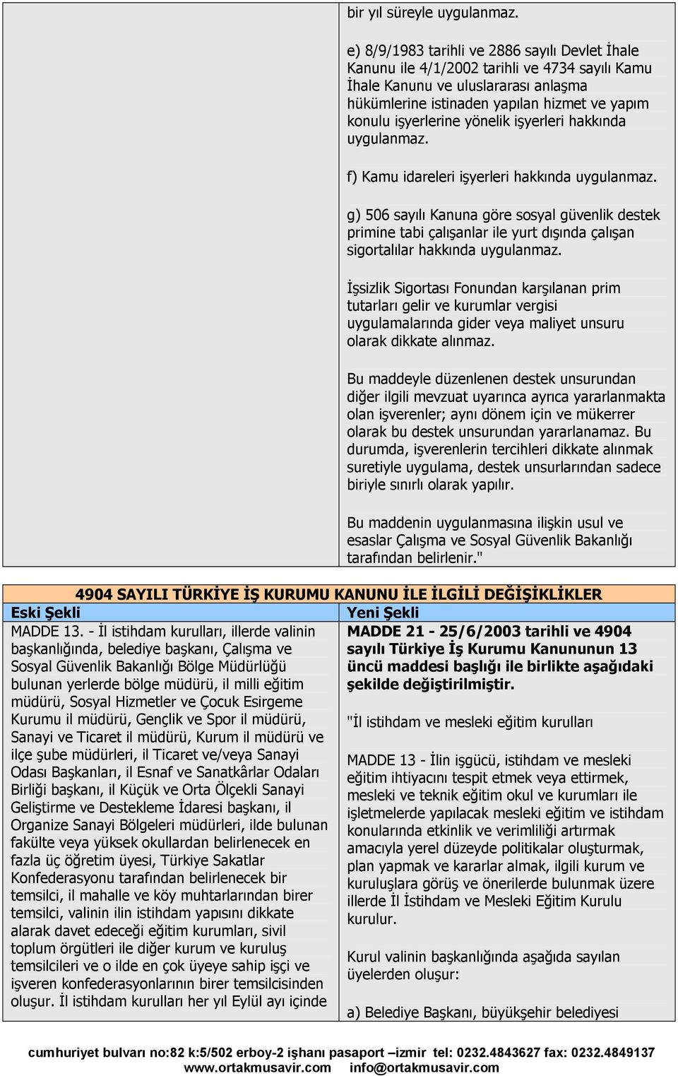 yönelik işyerleri hakkında uygulanmaz. f) Kamu idareleri işyerleri hakkında uygulanmaz.