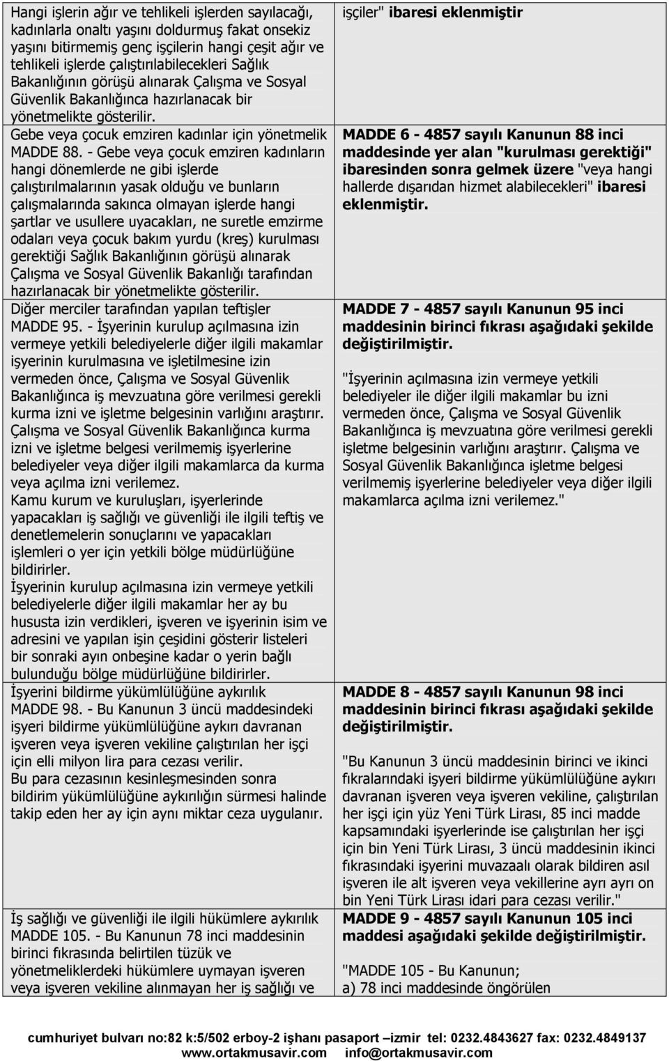 - Gebe veya çocuk emziren kadınların hangi dönemlerde ne gibi işlerde çalıştırılmalarının yasak olduğu ve bunların çalışmalarında sakınca olmayan işlerde hangi şartlar ve usullere uyacakları, ne