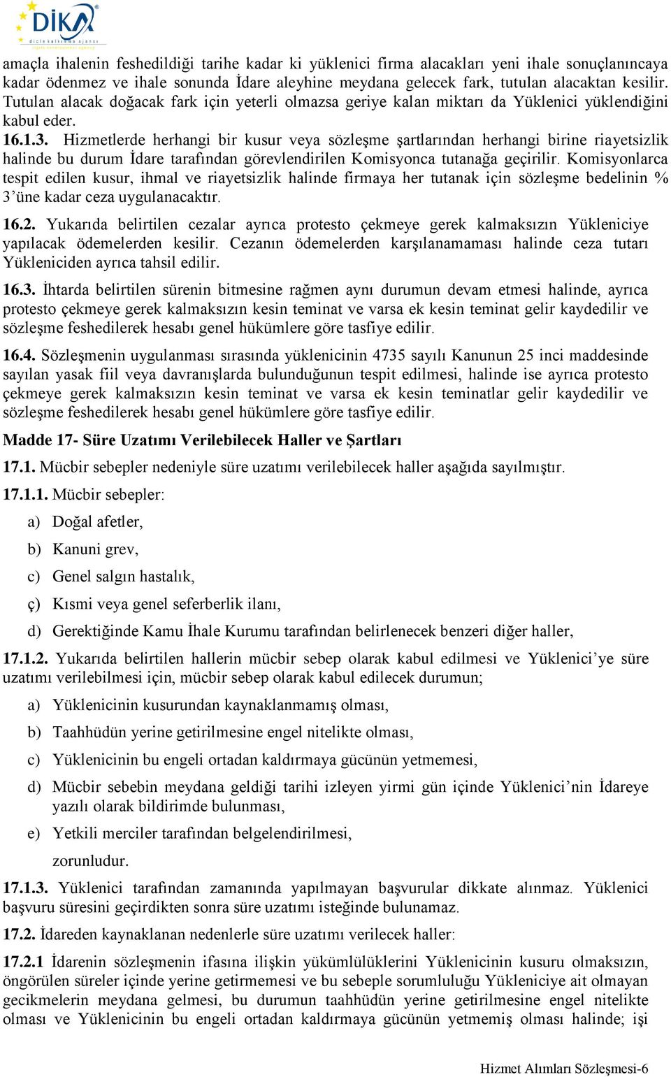 Hizmetlerde herhangi bir kusur veya sözleşme şartlarından herhangi birine riayetsizlik halinde bu durum İdare tarafından görevlendirilen Komisyonca tutanağa geçirilir.