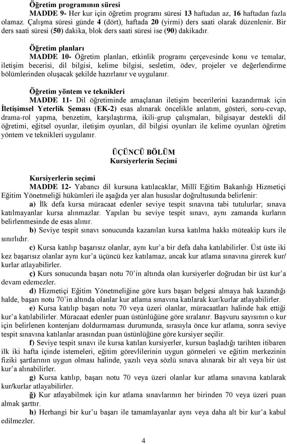 Öğretim planları MADDE 10- Öğretim planları, etkinlik programı çerçevesinde konu ve temalar, iletişim becerisi, dil bilgisi, kelime bilgisi, sesletim, ödev, projeler ve değerlendirme bölümlerinden