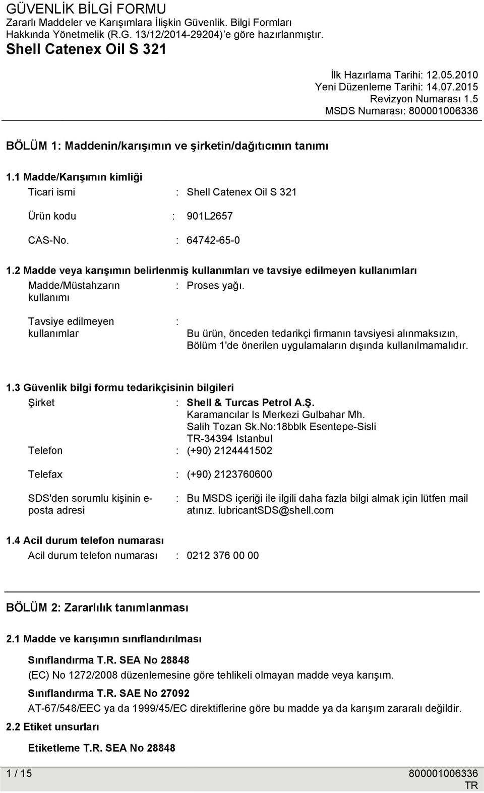 kullanımı Tavsiye edilmeyen kullanımlar : Bu ürün, önceden tedarikçi firmanın tavsiyesi alınmaksızın, Bölüm 1'de önerilen uygulamaların dışında kullanılmamalıdır. 1.3 Güvenlik bilgi formu tedarikçisinin bilgileri Şirket : Shell & Turcas Petrol A.