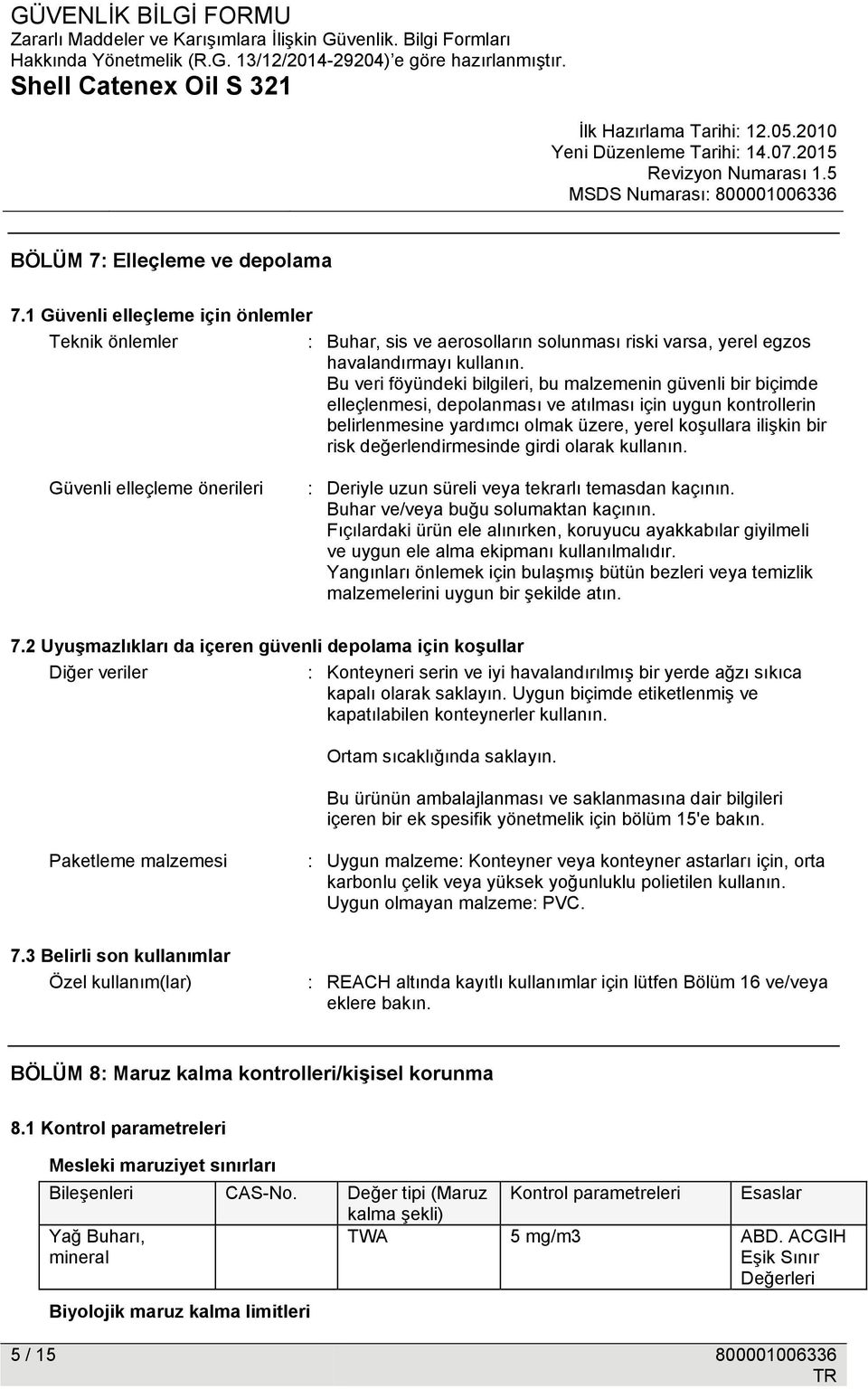 değerlendirmesinde girdi olarak kullanın. Güvenli elleçleme önerileri : Deriyle uzun süreli veya tekrarlı temasdan kaçının. Buhar ve/veya buğu solumaktan kaçının.