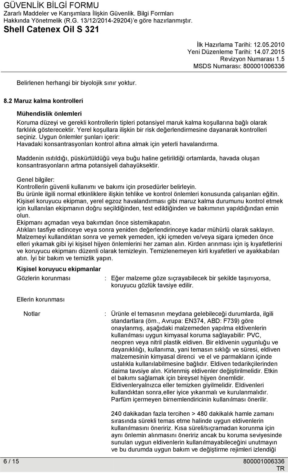 Yerel koşullara ilişkin bir risk değerlendirmesine dayanarak kontrolleri seçiniz. Uygun önlemler şunları içerir: Havadaki konsantrasyonları kontrol altına almak için yeterli havalandırma.