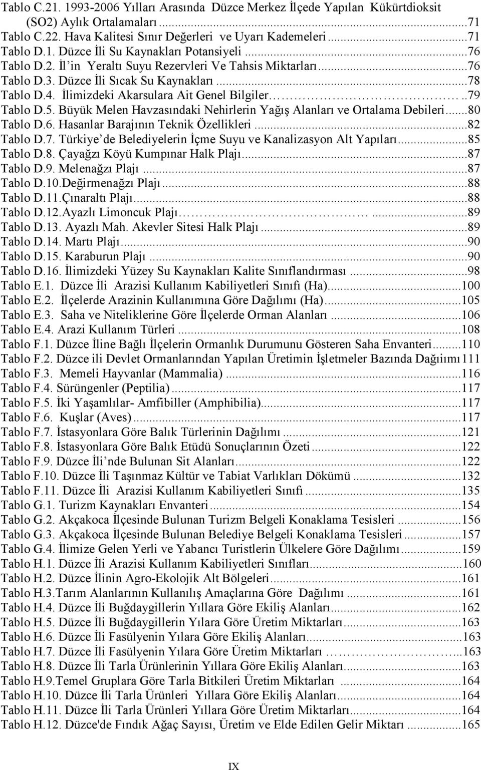 Büyük Melen Havzasındaki Nehirlerin Yağış Alanları ve Ortalama Debileri...80 Tablo D.6. Hasanlar Barajının Teknik Özellikleri...82 Tablo D.7.