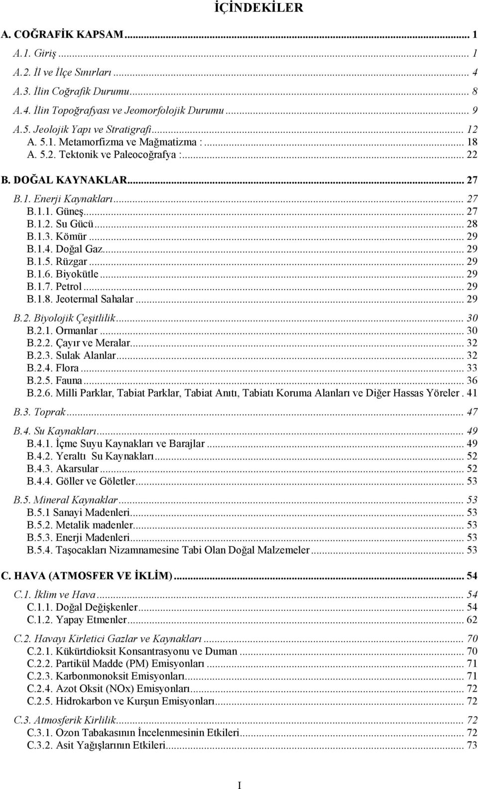 .. 29 B.1.4. Doğal Gaz... 29 B.1.5. Rüzgar... 29 B.1.6. Biyokütle... 29 B.1.7. Petrol... 29 B.1.8. Jeotermal Sahalar... 29 B.2. Biyolojik Çeşitlilik... 30 B.2.1. Ormanlar... 30 B.2.2. Çayır ve Meralar.