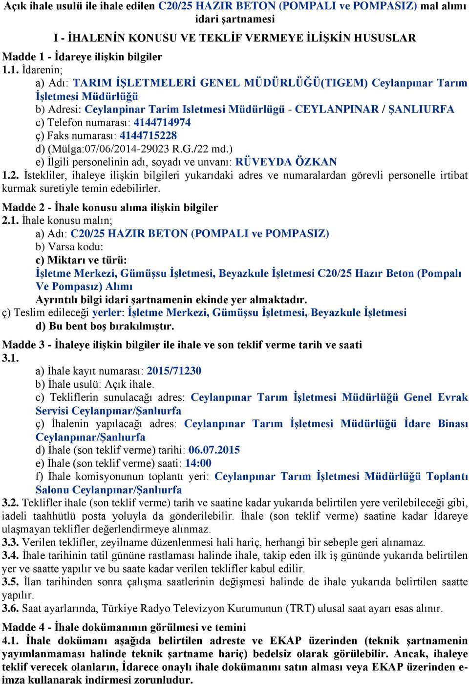 1. İdarenin; a) Adı: TARIM İŞLETMELERİ GENEL MÜDÜRLÜĞÜ(TIGEM) Ceylanpınar Tarım İşletmesi Müdürlüğü b) Adresi: Ceylanpinar Tarim Isletmesi Müdürlügü - CEYLANPINAR / ŞANLIURFA c) Telefon numarası: