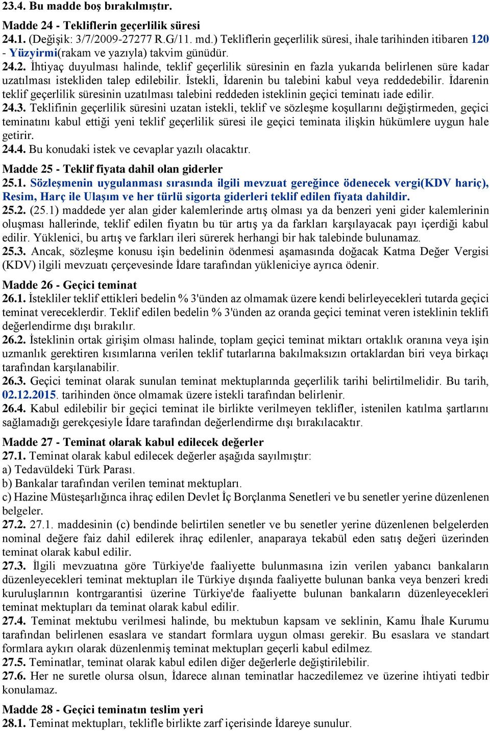 İstekli, İdarenin bu talebini kabul veya reddedebilir. İdarenin teklif geçerlilik süresinin uzatılması talebini reddeden isteklinin geçici teminatı iade edilir. 24.3.