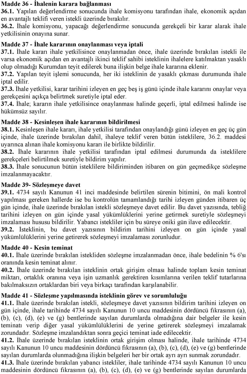 İhale kararı ihale yetkilisince onaylanmadan önce, ihale üzerinde bırakılan istekli ile varsa ekonomik açıdan en avantajlı ikinci teklif sahibi isteklinin ihalelere katılmaktan yasaklı olup olmadığı