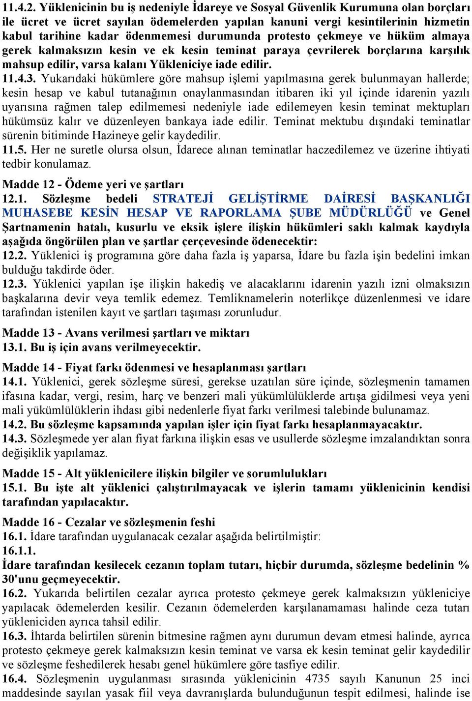 durumunda protesto çekmeye ve hüküm almaya gerek kalmaksızın kesin ve ek kesin teminat paraya çevrilerek borçlarına karşılık mahsup edilir, varsa kalanı Yükleniciye iade edilir. 11.4.3.