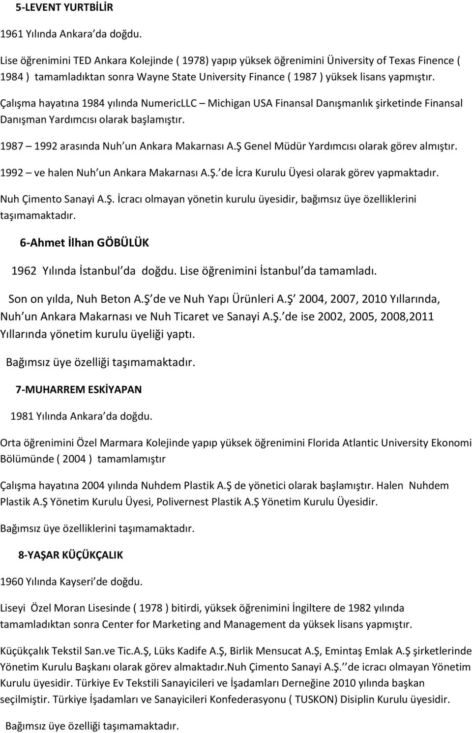 Çalışma hayatına 1984 yılında NumericLLC Michigan USA Finansal Danışmanlık şirketinde Finansal Danışman Yardımcısı olarak başlamıştır. 1987 1992 arasında Nuh un Ankara Makarnası A.