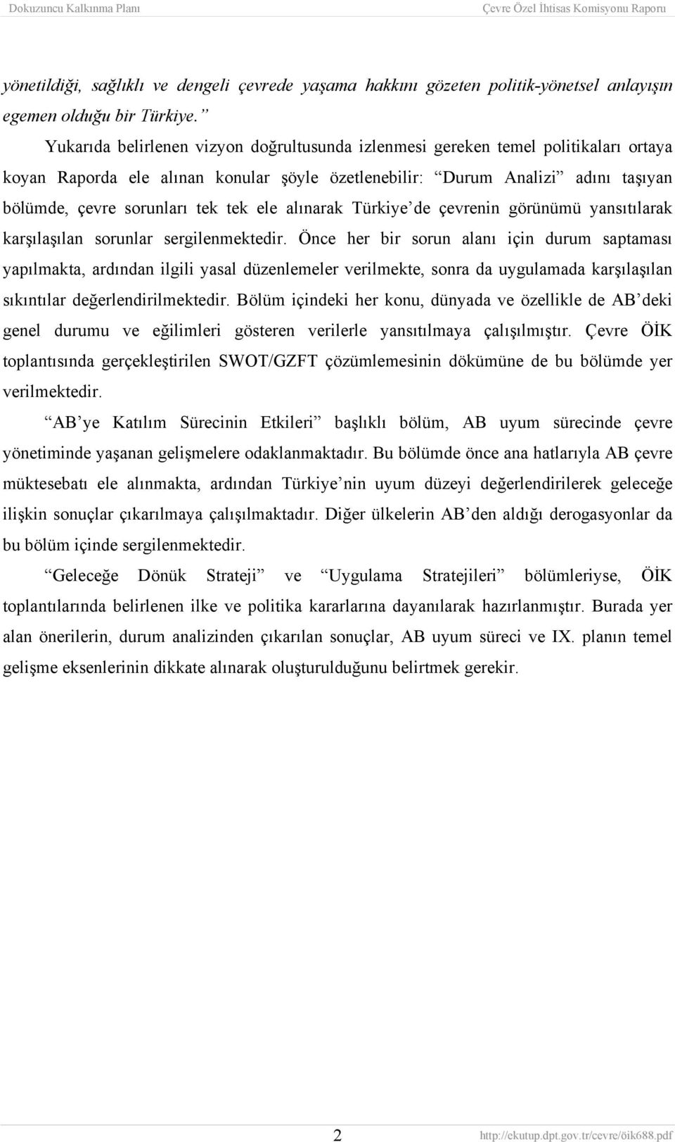 ele alınarak Türkiye de çevrenin görünümü yansıtılarak karşılaşılan sorunlar sergilenmektedir.