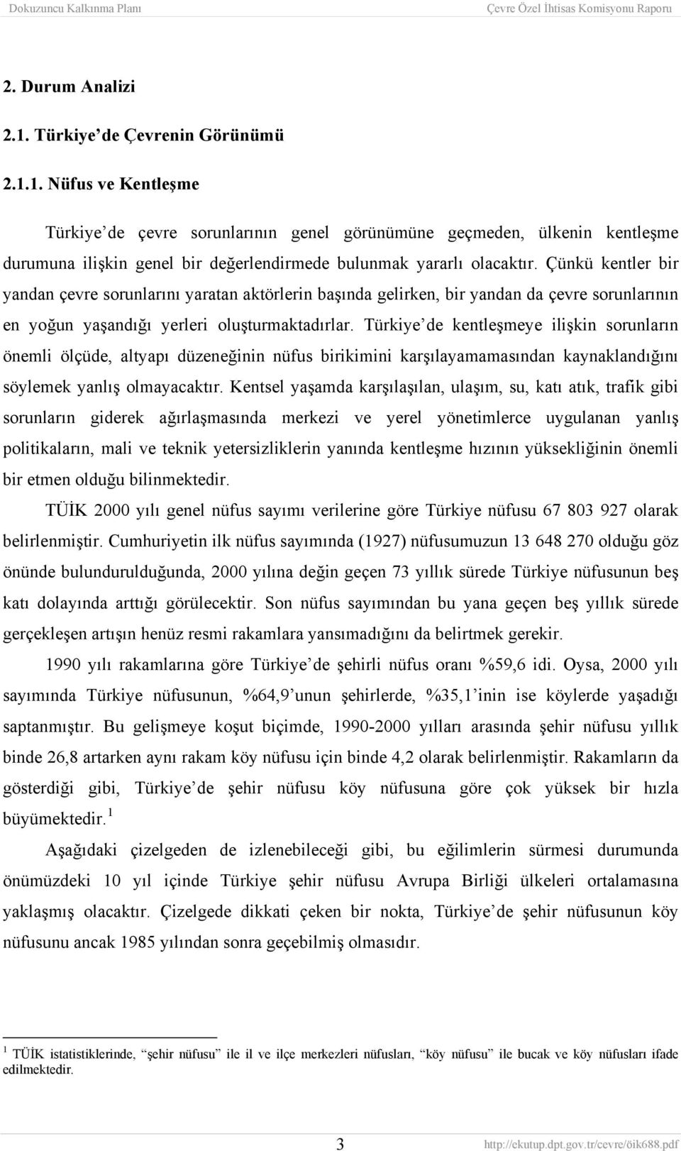 Türkiye de kentleşmeye ilişkin sorunların önemli ölçüde, altyapı düzeneğinin nüfus birikimini karşılayamamasından kaynaklandığını söylemek yanlış olmayacaktır.