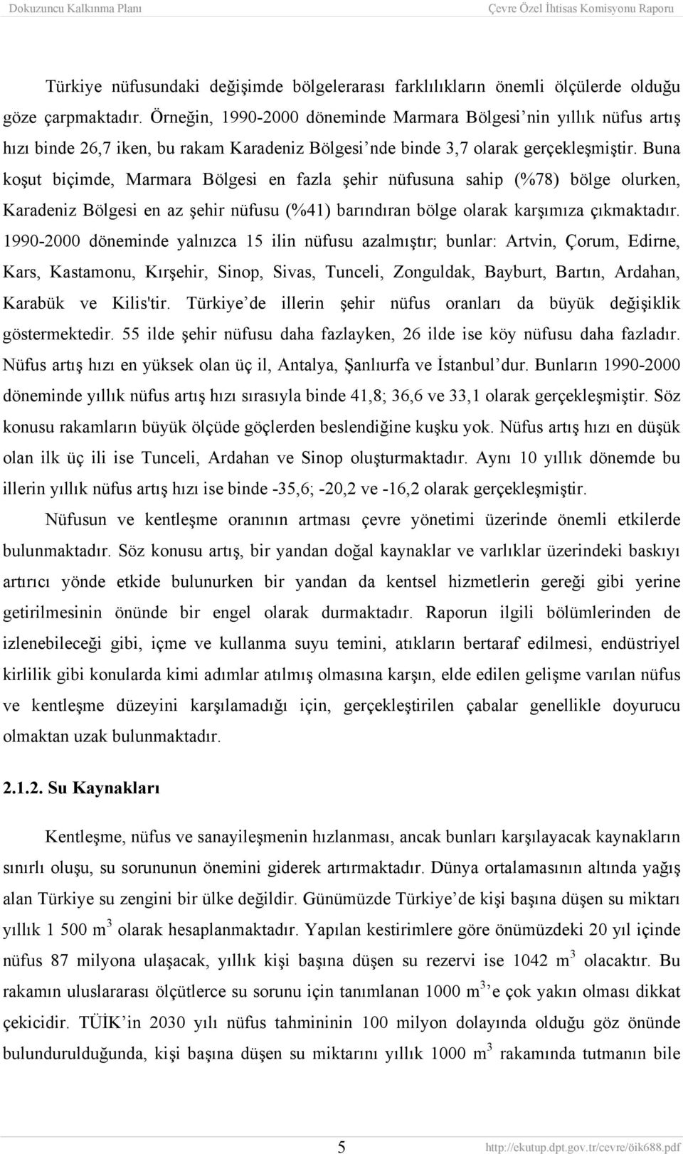 Buna koşut biçimde, Marmara Bölgesi en fazla şehir nüfusuna sahip (%78) bölge olurken, Karadeniz Bölgesi en az şehir nüfusu (%41) barındıran bölge olarak karşımıza çıkmaktadır.