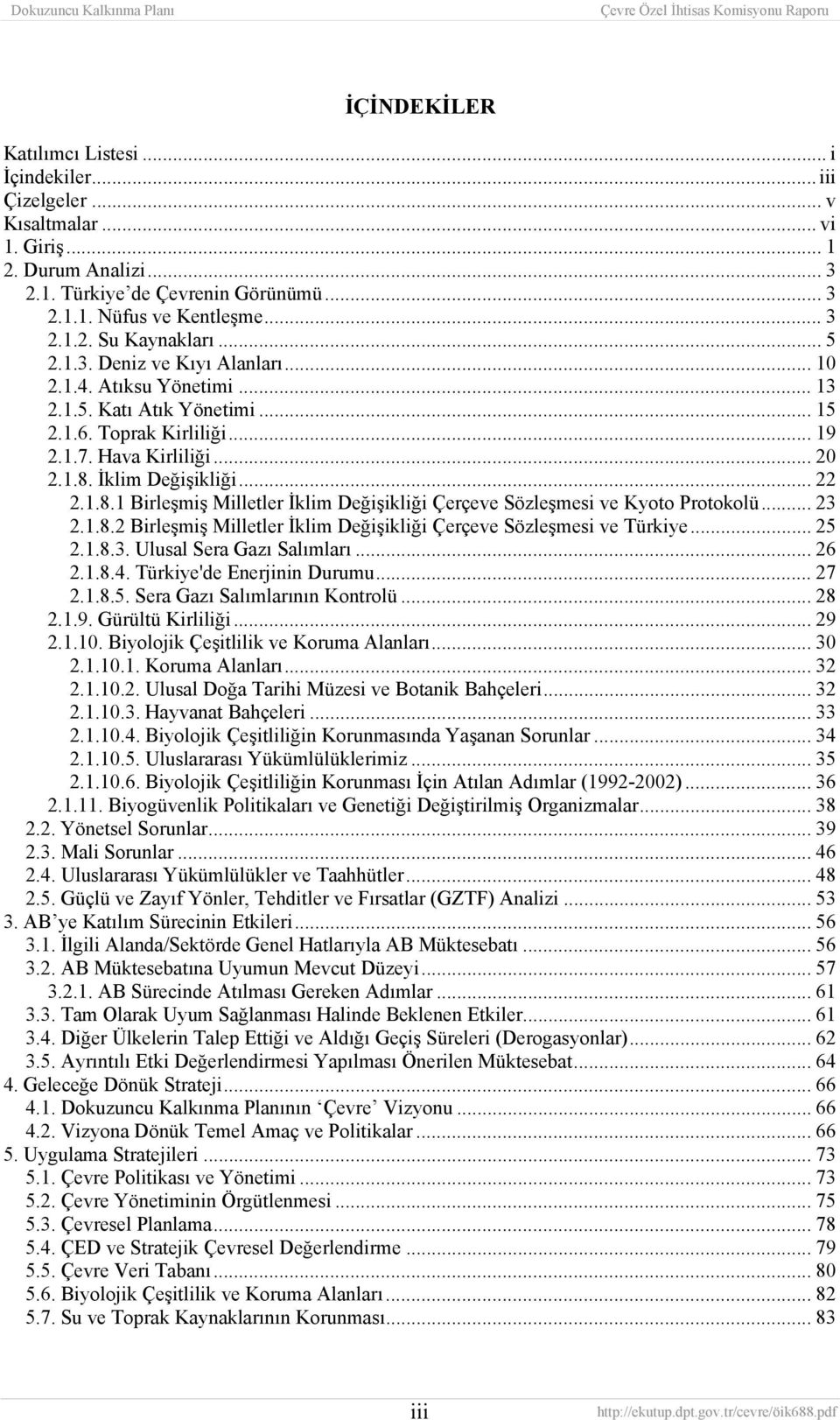 İklim Değişikliği... 22 2.1.8.1 Birleşmiş Milletler İklim Değişikliği Çerçeve Sözleşmesi ve Kyoto Protokolü... 23 2.1.8.2 Birleşmiş Milletler İklim Değişikliği Çerçeve Sözleşmesi ve Türkiye... 25 2.1.8.3. Ulusal Sera Gazı Salımları.