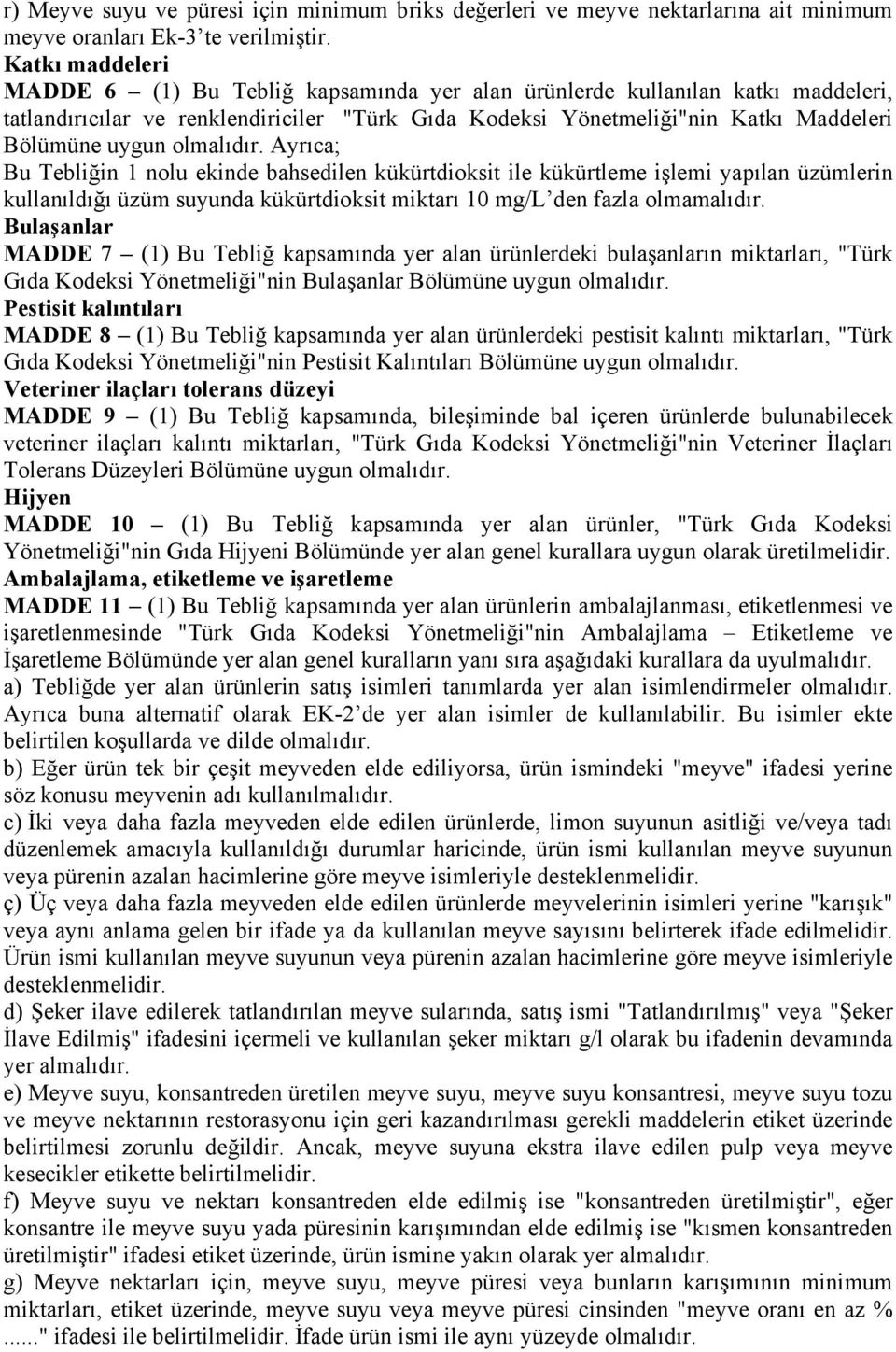 olmalıdır. Ayrıca; Bu Tebliğin 1 nolu ekinde bahsedilen kükürtdioksit ile kükürtleme işlemi yapılan üzümlerin kullanıldığı üzüm suyunda kükürtdioksit miktarı 10 mg/l den fazla olmamalıdır.