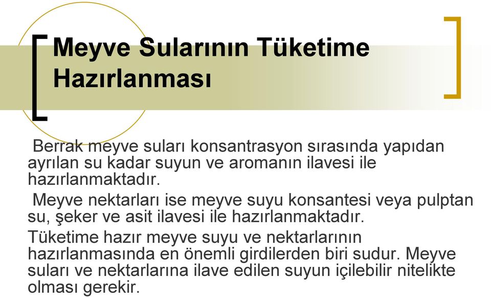 Meyve nektarları ise meyve suyu konsantesi veya pulptan su, şeker ve asit ilavesi ile hazırlanmaktadır.