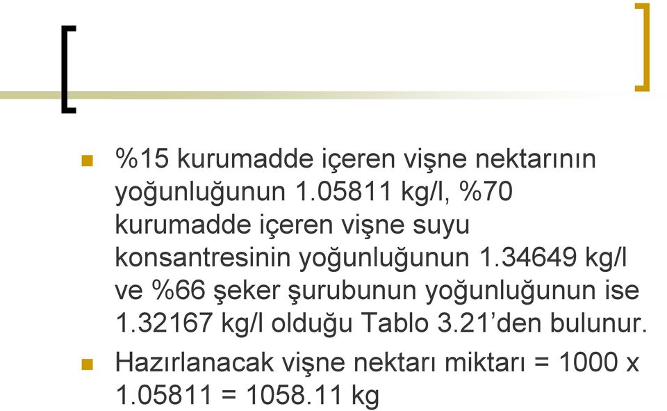 1.34649 kg/l ve %66 şeker şurubunun yoğunluğunun ise 1.