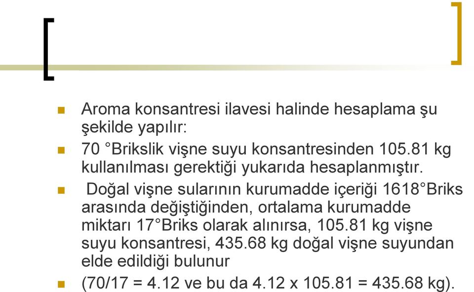 Doğal vişne sularının kurumadde içeriği 1618 Briks arasında değiştiğinden, ortalama kurumadde miktarı 17