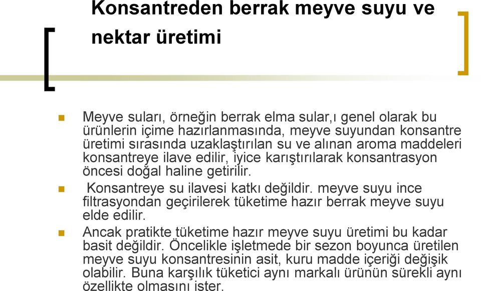 Konsantreye su ilavesi katkı değildir. meyve suyu ince filtrasyondan geçirilerek tüketime hazır berrak meyve suyu elde edilir.