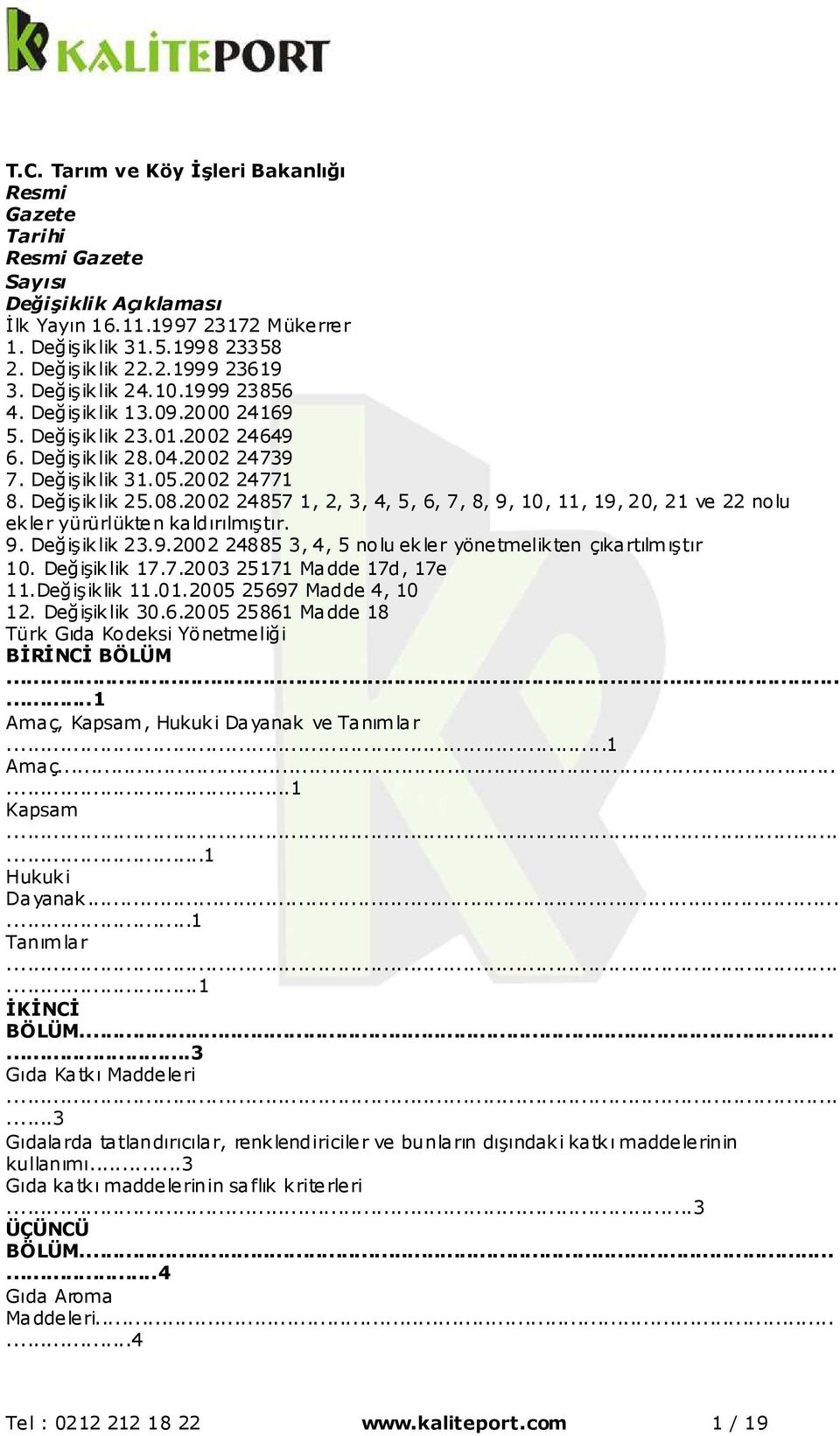 2002 24857 1, 2, 3, 4, 5, 6, 7, 8, 9, 10, 11, 19, 20, 21 ve 22 nolu ekler yürürlükten kaldırılmıştır. 9. Değişiklik 23.9.2002 24885 3, 4, 5 nolu ekler yönetmelikten çıkartılmıştır 10. Değişiklik 17.7.2003 25171 Madde 17d, 17e 11.