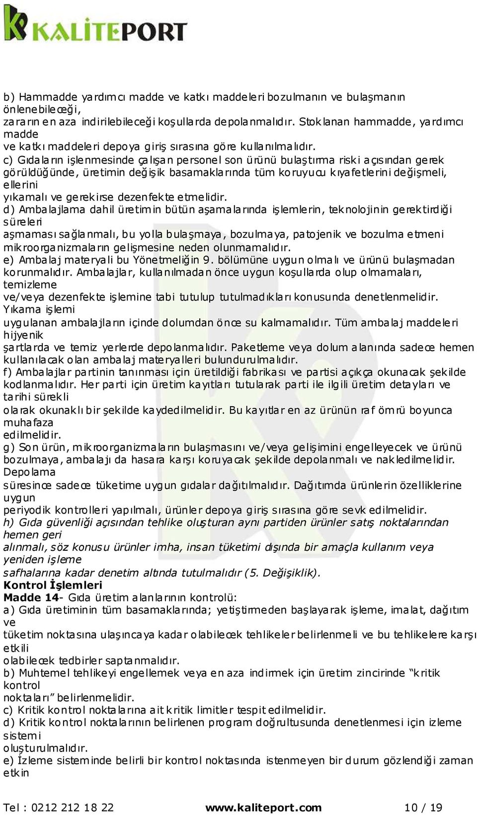 c) Gıdaların işlenmesinde çalışan personel son ürünü bulaştırma riski açısından gerek görüldüğünde, üretimin değişik basamaklarında tüm koruyucu kıyafetlerini değişmeli, ellerini yıkamalı ve