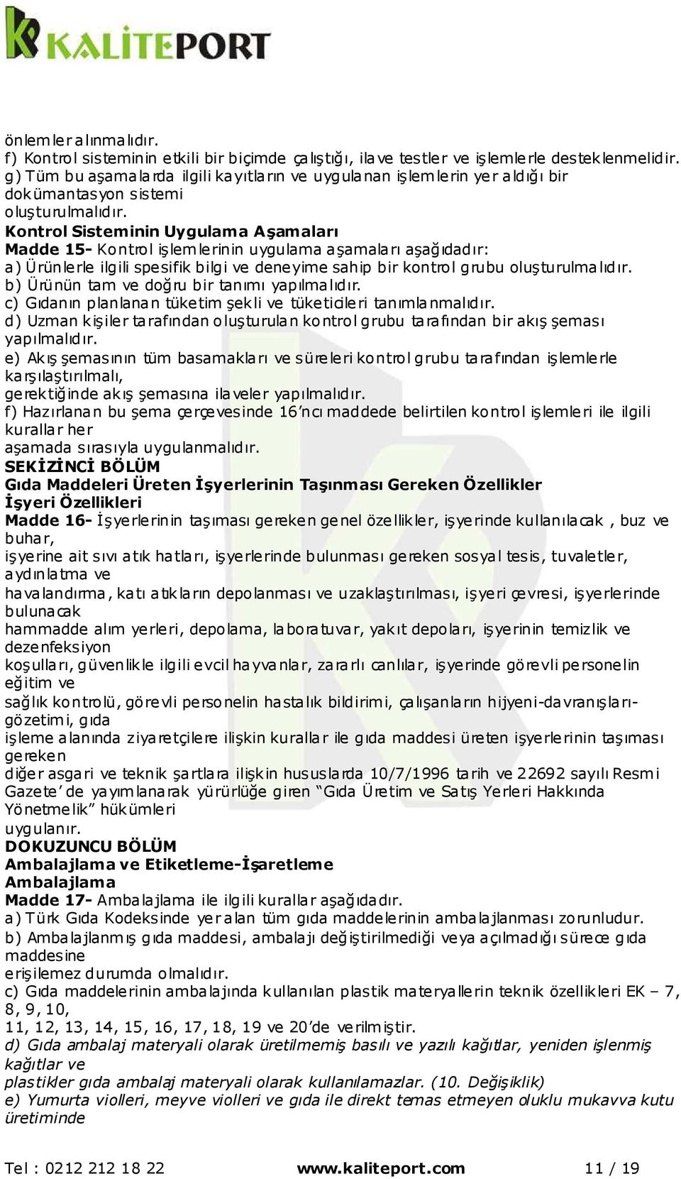 Kontrol Sisteminin Uygulama Aşamaları Madde 15- Kontrol işlemlerinin uygulama aşamaları aşağıdadır: a) Ürünlerle ilgili spesifik bilgi ve deneyime sahip bir kontrol grubu oluşturulmalıdır.