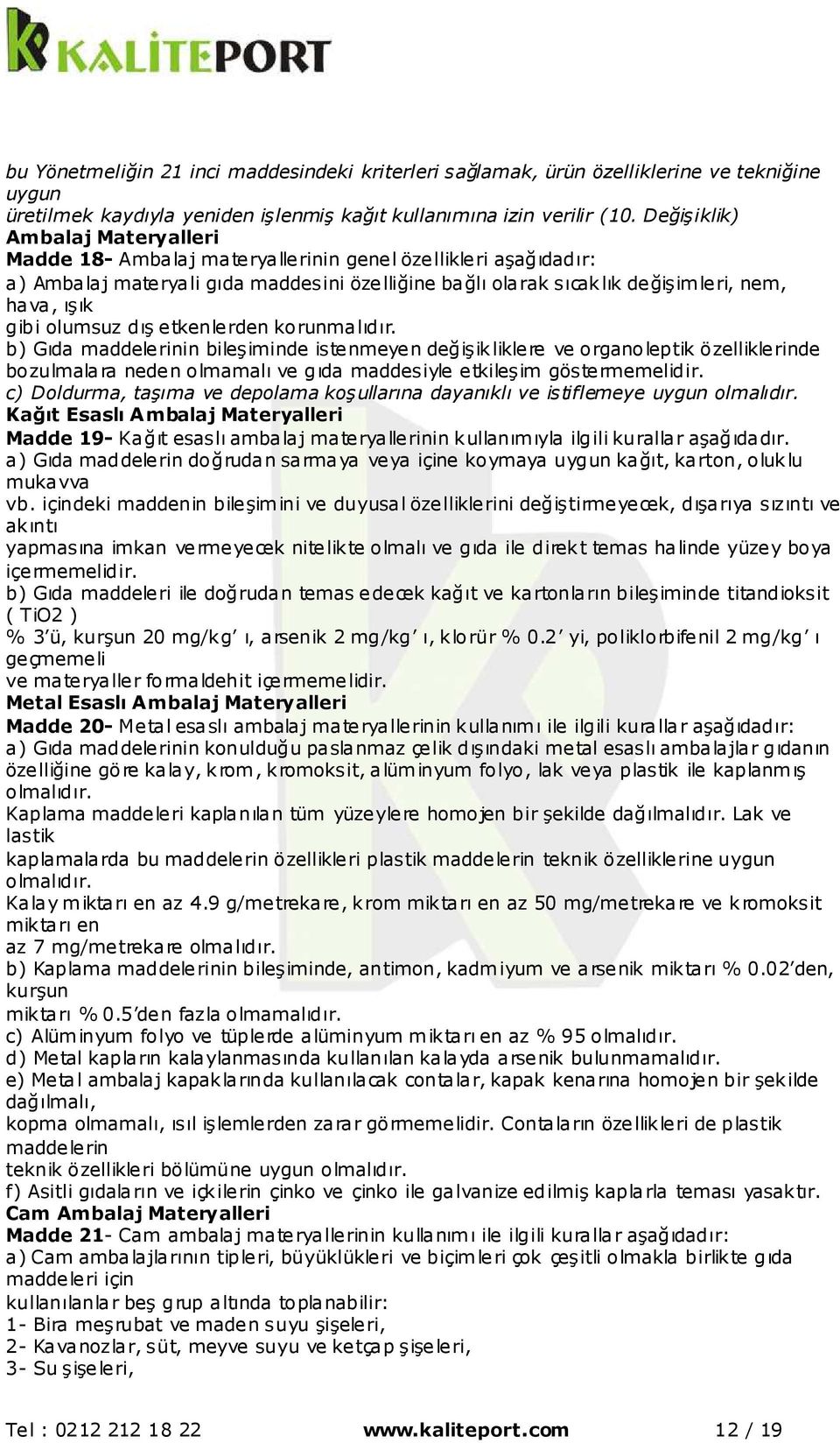 olumsuz dış etkenlerden korunmalıdır. b) Gıda maddelerinin bileşiminde istenmeyen değişikliklere ve organoleptik özelliklerinde bozulmalara neden olmamalı ve gıda maddesiyle etkileşim göstermemelidir.