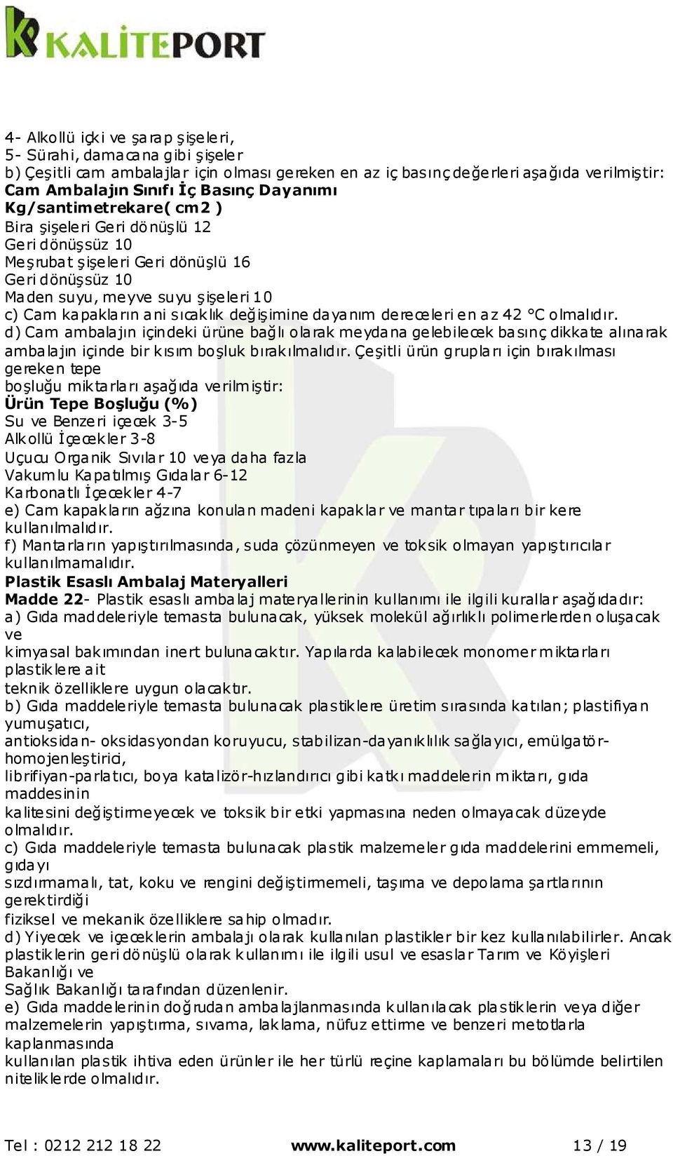 değişimine dayanım dereceleri en az 42 C olmalıdır. d) Cam ambalajın içindeki ürüne bağlı olarak meydana gelebilecek basınç dikkate alınarak ambalajın içinde bir kısım boşluk bırakılmalıdır.