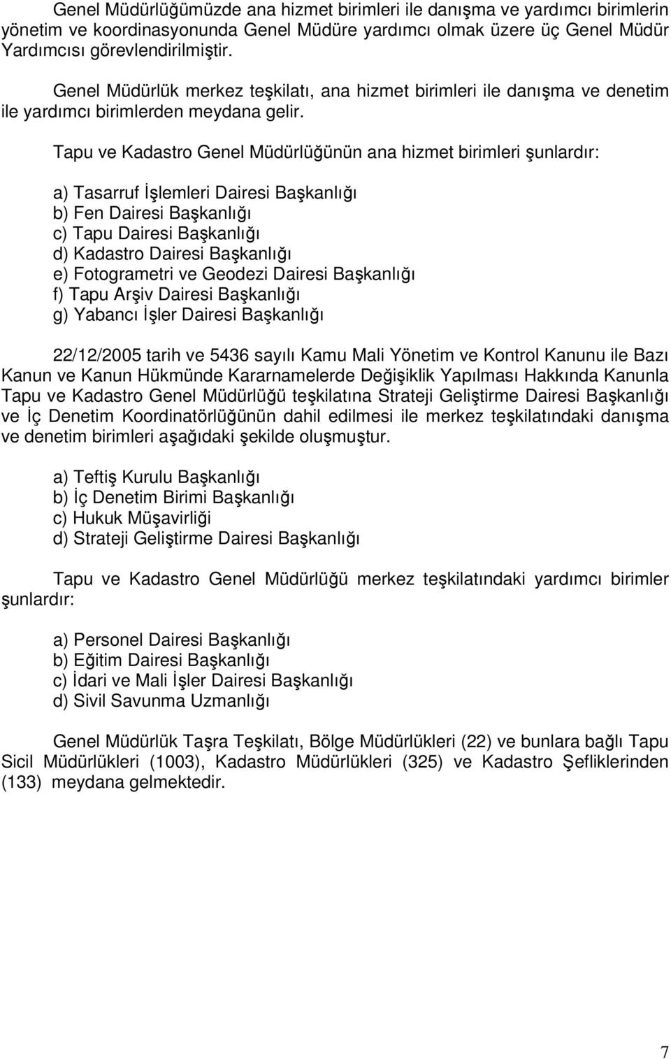 Tapu ve Kadastro Genel Müdürlüğünün ana hizmet birimleri şunlardır: a) Tasarruf İşlemleri Dairesi Başkanlığı b) Fen Dairesi Başkanlığı c) Tapu Dairesi Başkanlığı d) Kadastro Dairesi Başkanlığı e)