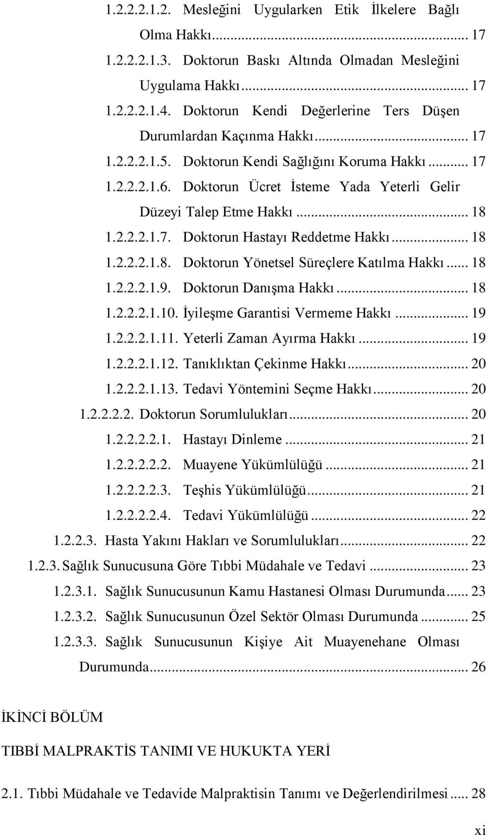 Doktorun Ücret Ġsteme Yada Yeterli Gelir Düzeyi Talep Etme Hakkı... 18 1.2.2.2.1.7. Doktorun Hastayı Reddetme Hakkı... 18 1.2.2.2.1.8. Doktorun Yönetsel Süreçlere Katılma Hakkı... 18 1.2.2.2.1.9.