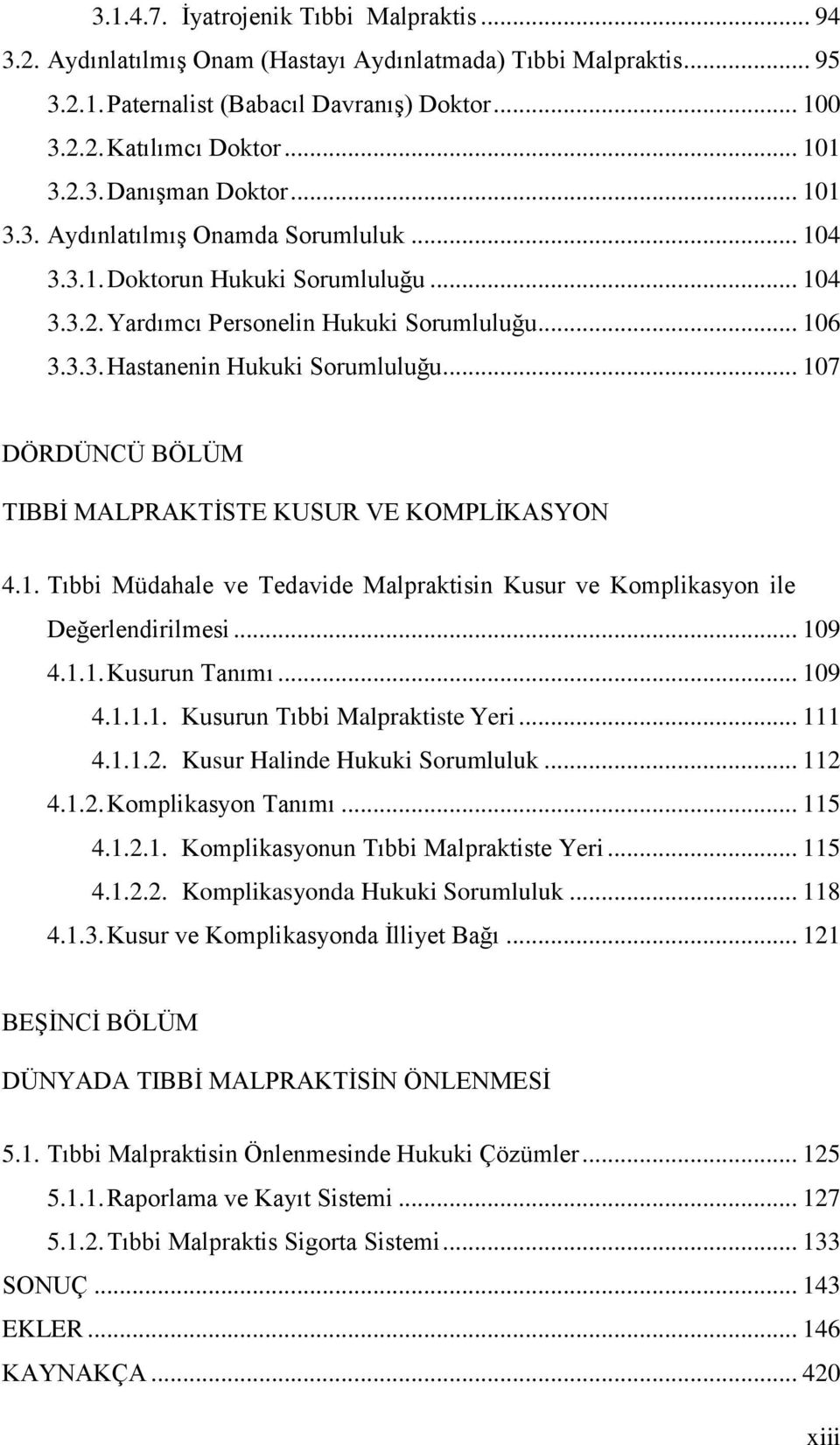 .. 107 DÖRDÜNCÜ BÖLÜM TIBBĠ MALPRAKTĠSTE KUSUR VE KOMPLĠKASYON 4.1. Tıbbi Müdahale ve Tedavide Malpraktisin Kusur ve Komplikasyon ile Değerlendirilmesi... 109 4.1.1. Kusurun Tanımı... 109 4.1.1.1. Kusurun Tıbbi Malpraktiste Yeri.