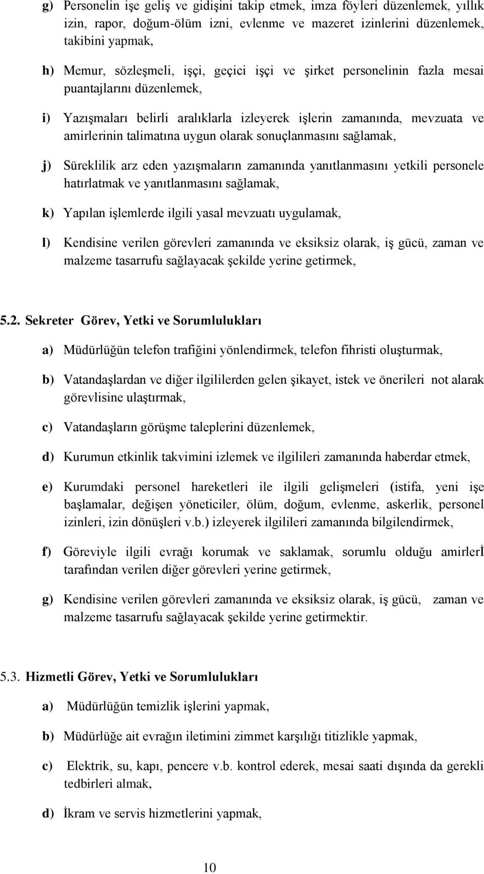 sağlamak, j) Süreklilik arz eden yazışmaların zamanında yanıtlanmasını yetkili personele hatırlatmak ve yanıtlanmasını sağlamak, k) Yapılan işlemlerde ilgili yasal mevzuatı uygulamak, l) Kendisine