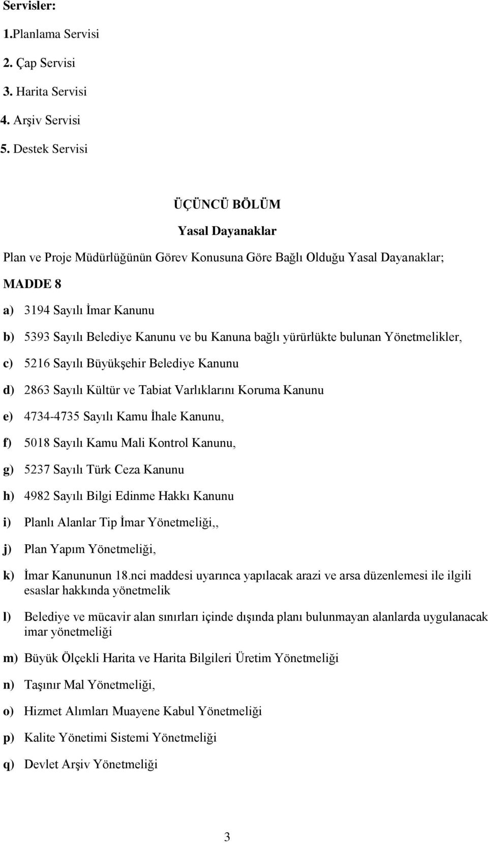 Kanuna bağlı yürürlükte bulunan Yönetmelikler, c) 5216 Sayılı Büyükşehir Belediye Kanunu d) 2863 Sayılı Kültür ve Tabiat Varlıklarını Koruma Kanunu e) 4734-4735 Sayılı Kamu İhale Kanunu, f) 5018