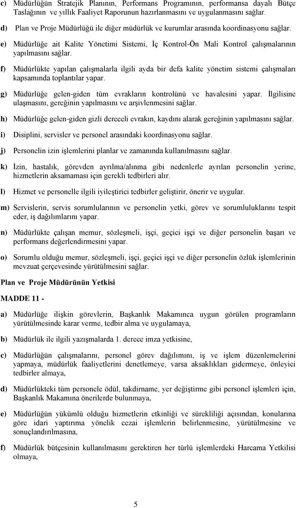 f) Müdürlükte yapılan çalışmalarla ilgili ayda bir defa kalite yönetim sistemi çalışmaları kapsamında toplantılar yapar. g) Müdürlüğe gelen-giden tüm evrakların kontrolünü ve havalesini yapar.