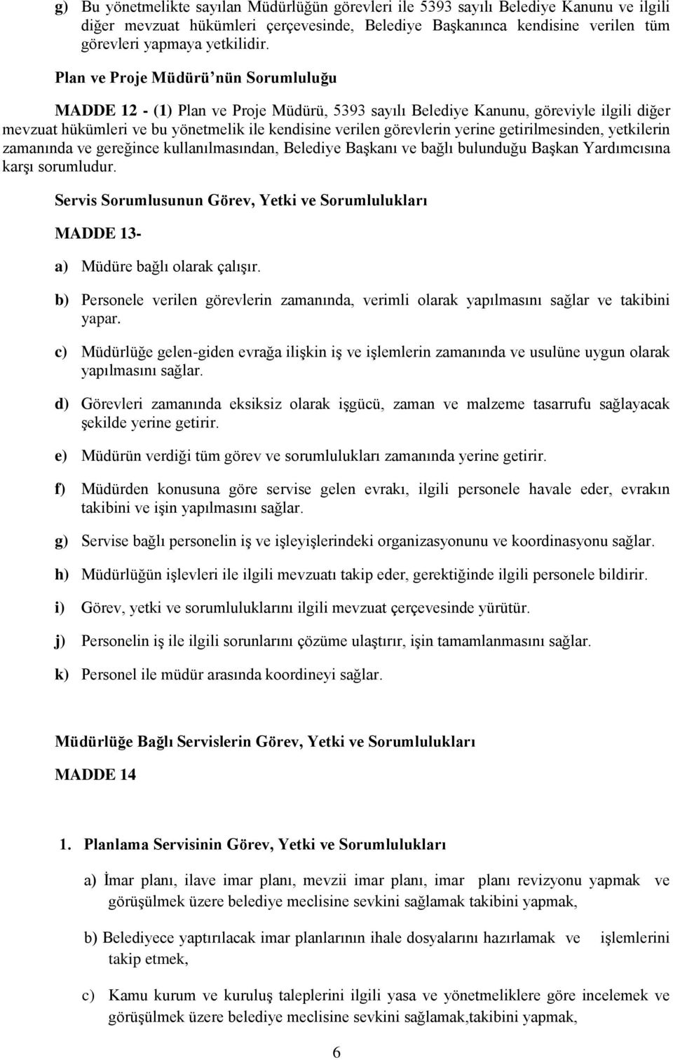 yerine getirilmesinden, yetkilerin zamanında ve gereğince kullanılmasından, Belediye Başkanı ve bağlı bulunduğu Başkan Yardımcısına karşı sorumludur.